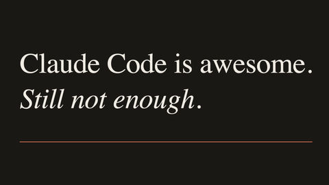 Claude Code is Awesome. Still Not Enough.